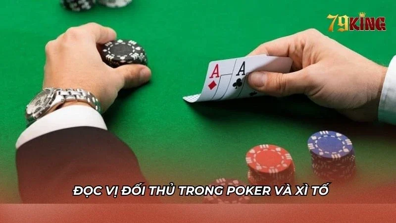Đọc vị đối thủ thành thạo trong Poker và Xì tố