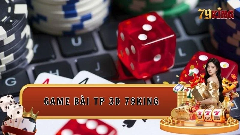 Chinh phục sảnh Game bài TP 3D 79king ăn khách nhất