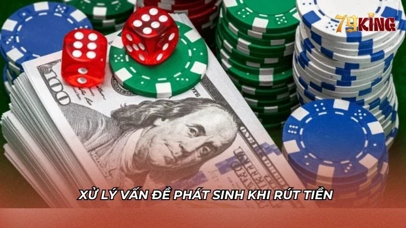 Xử lý vấn đề phát sinh khi rút tiền 79KING